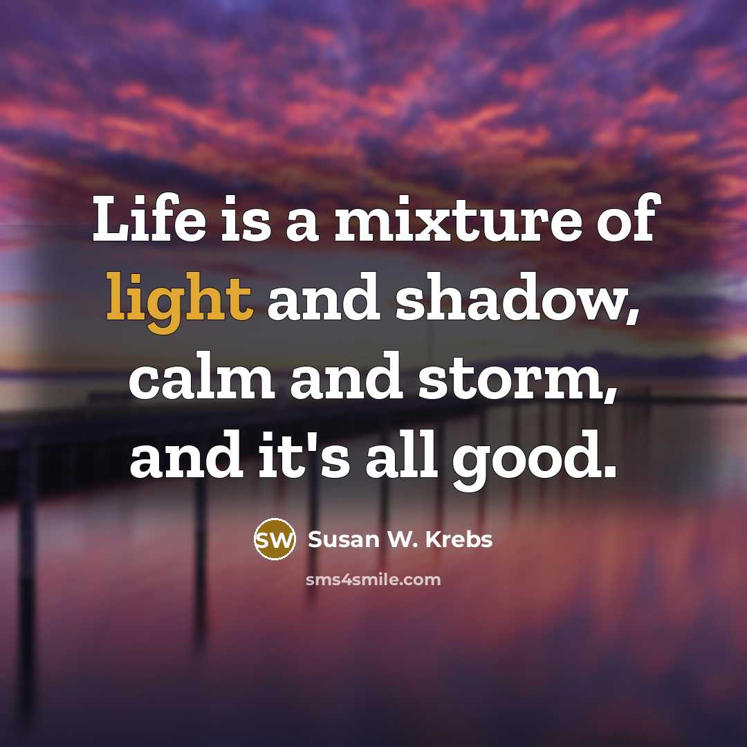 “Life is a mixture of light and shadow, calm and…” quote by Susan W. Krebs