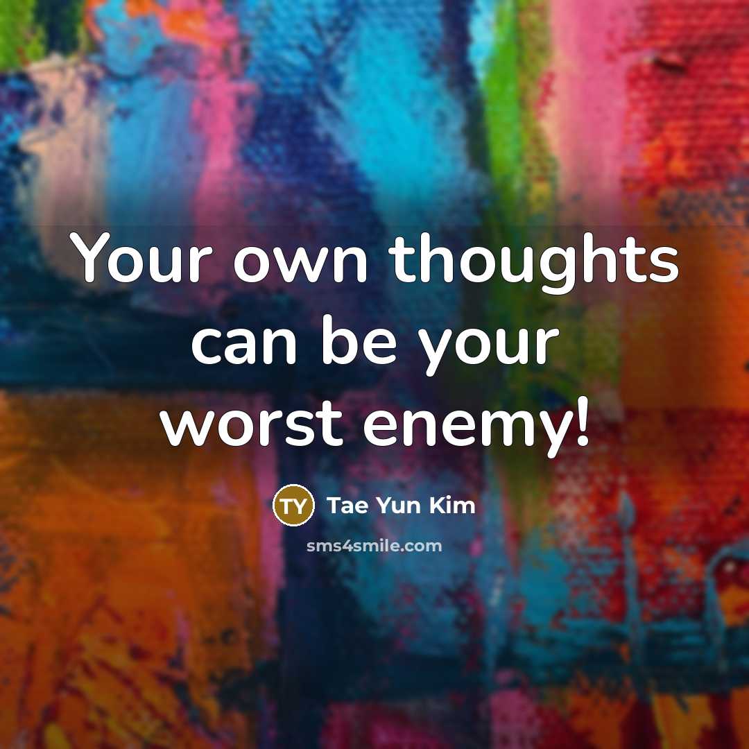 “Your own thoughts can be your worst enemy!…” quote by Tae Yun Kim
