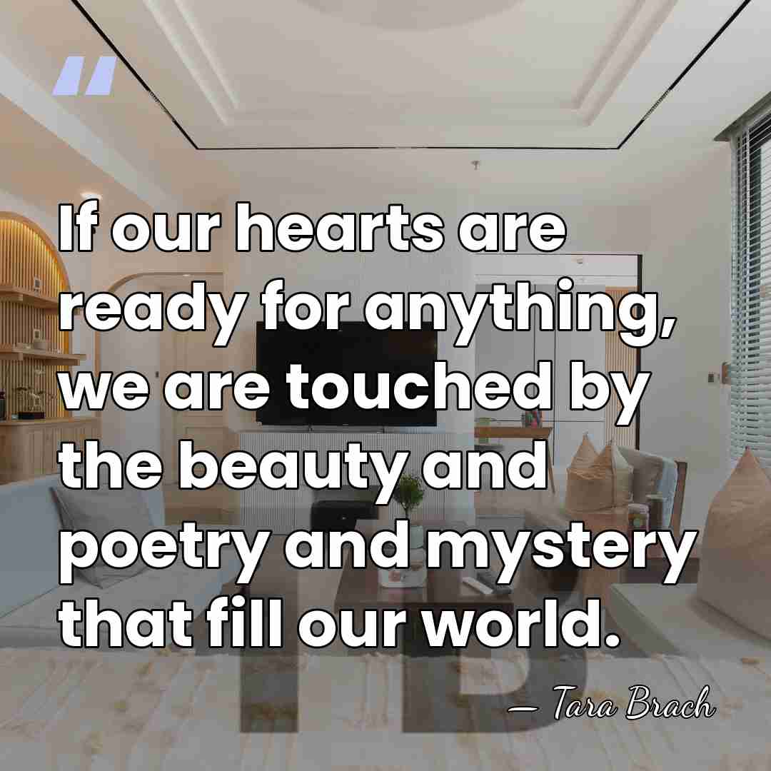 If our hearts are ready for anything, we are touched by the&hellip; - Tara Brach