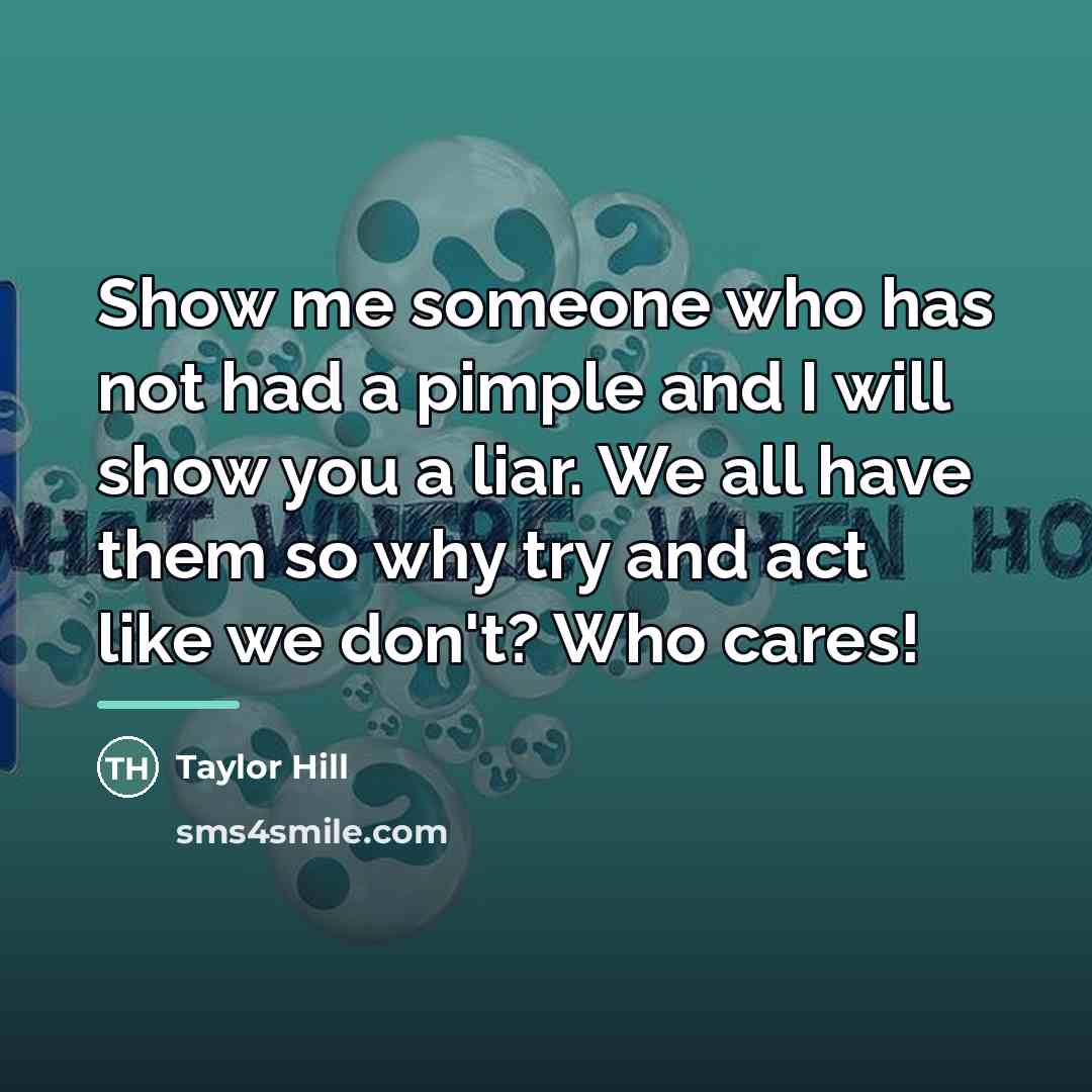 “Show me someone who has not had a pimple and…” quote by Taylor Hill