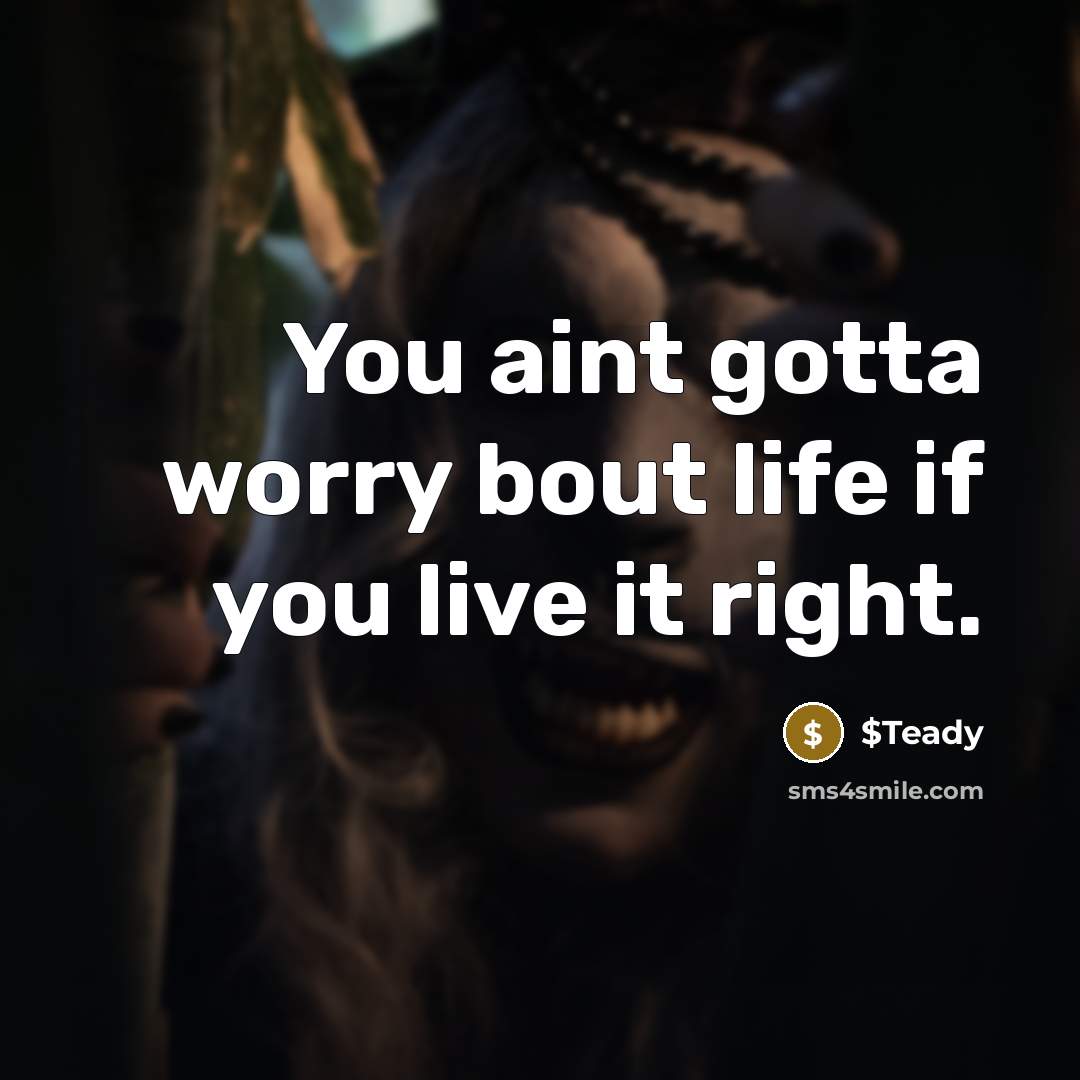“You aint gotta worry bout life if you live it…” quote by $Teady
