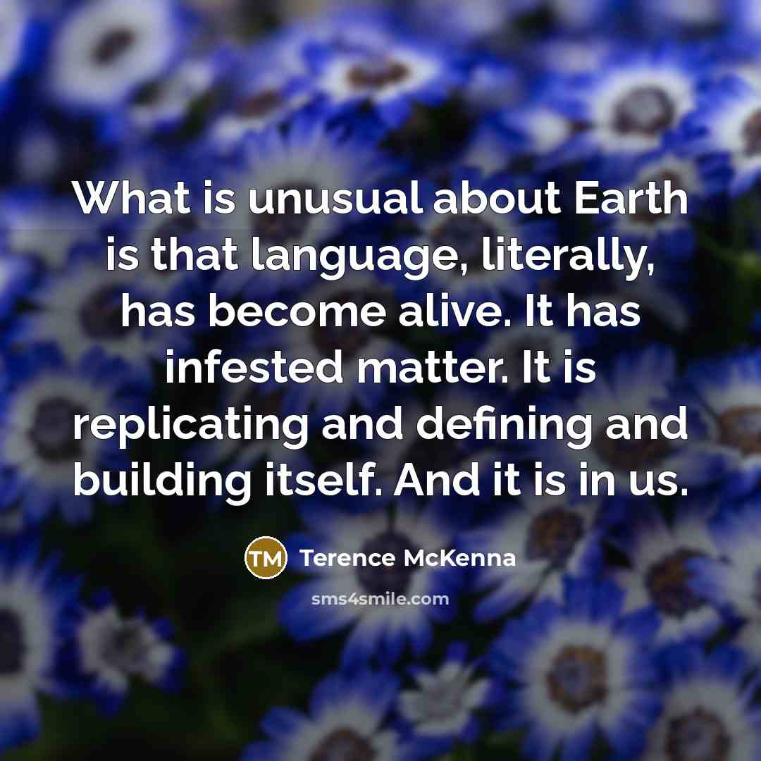 “What is unusual about Earth is that language, literally, has…” quote by Terence McKenna