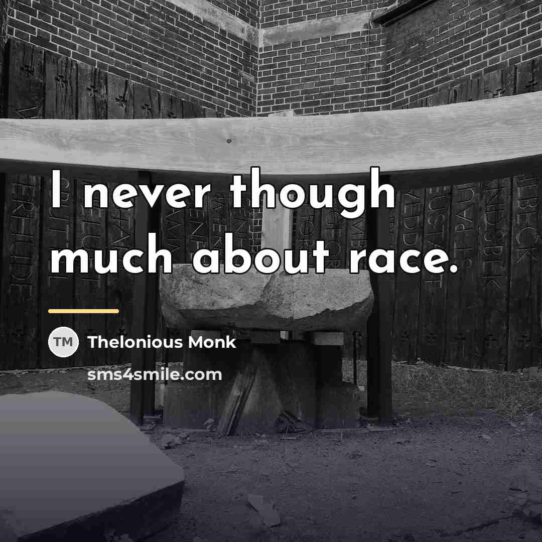 “I never though much about race.…” quote by Thelonious Monk