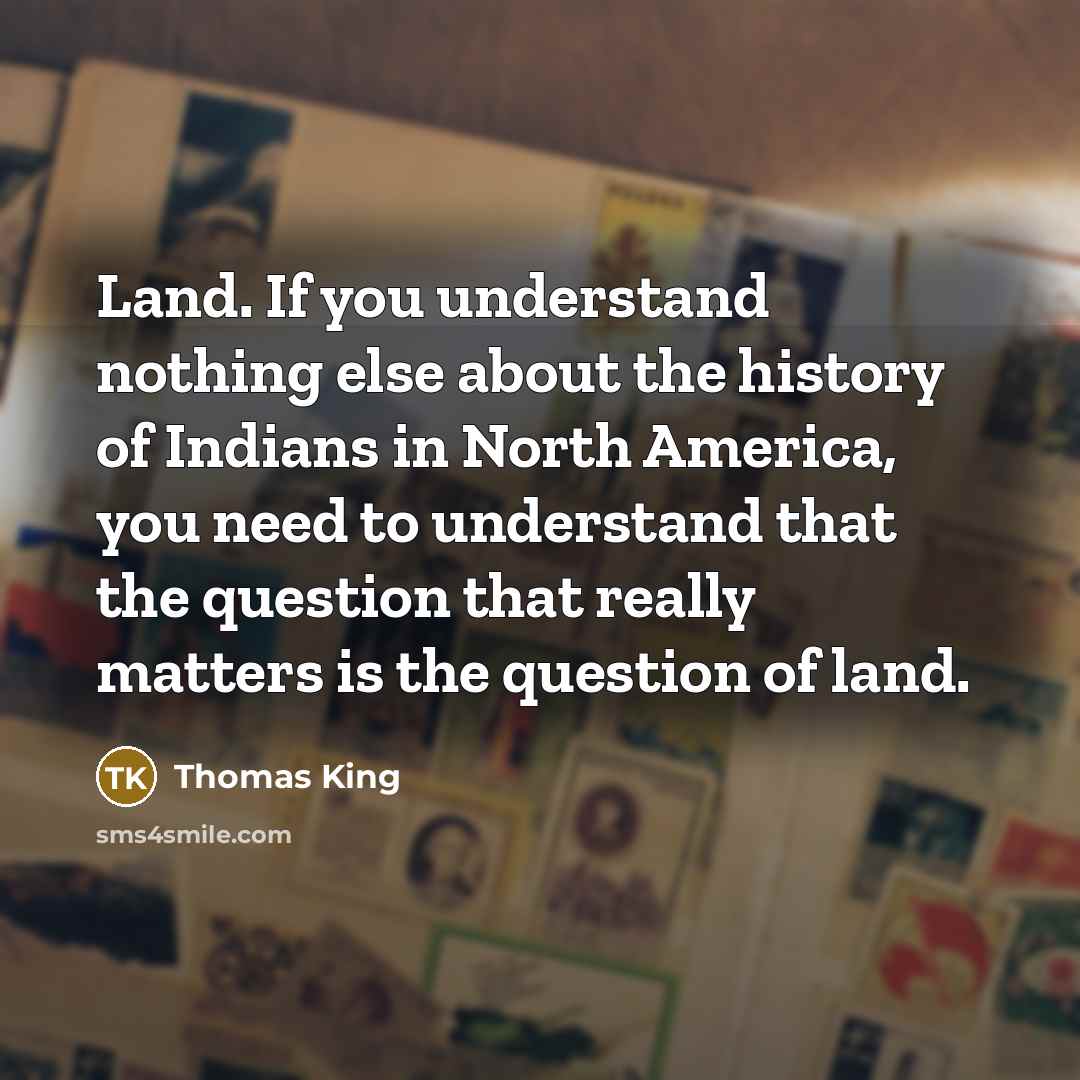 “Land. If you understand nothing else about the history of…” quote by Thomas King