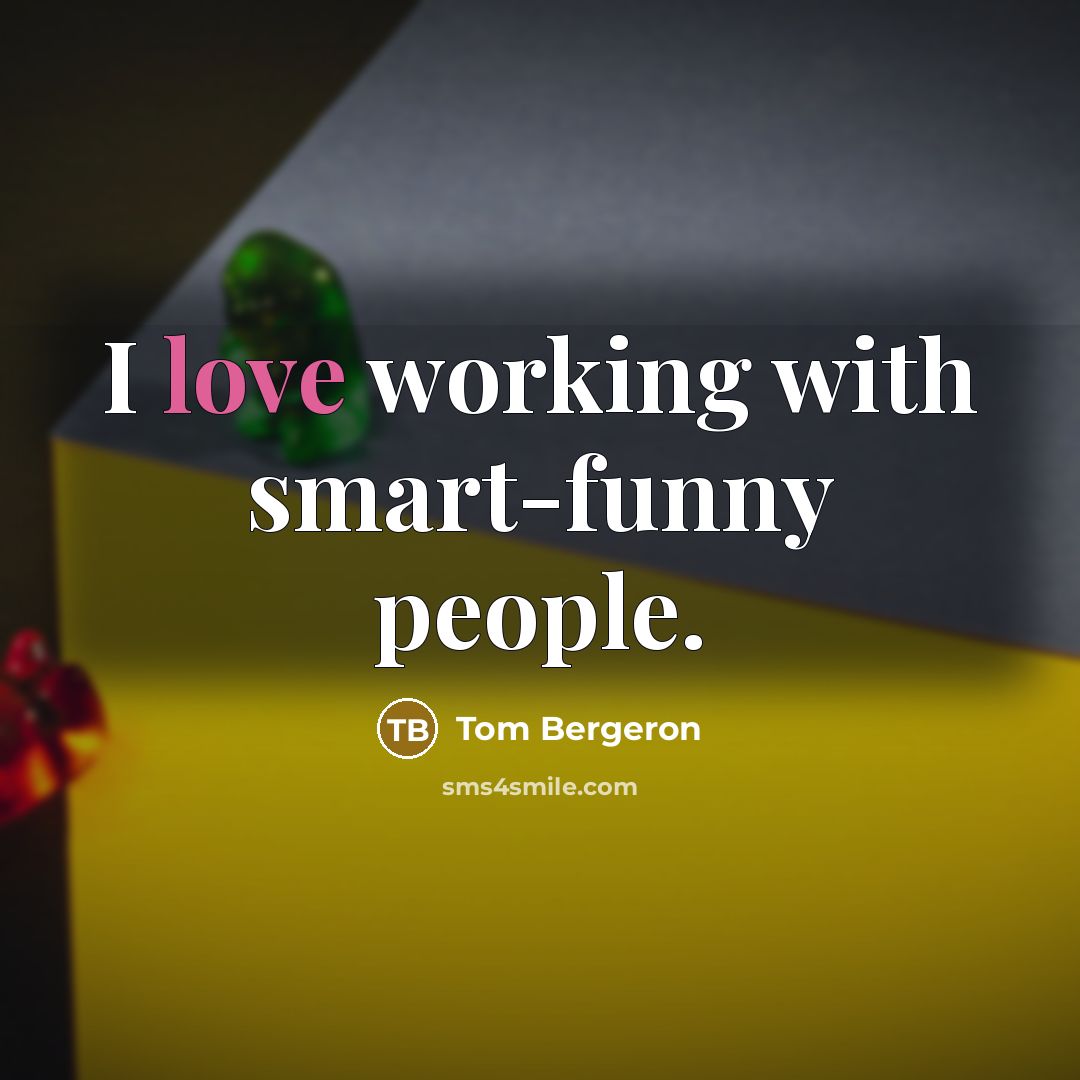 “I love working with smart-funny people.…” quote by Tom Bergeron