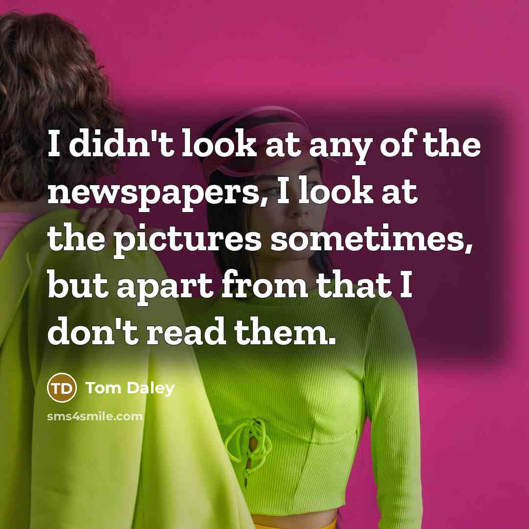 “I didn't look at any of the newspapers, I look…” quote by Tom Daley
