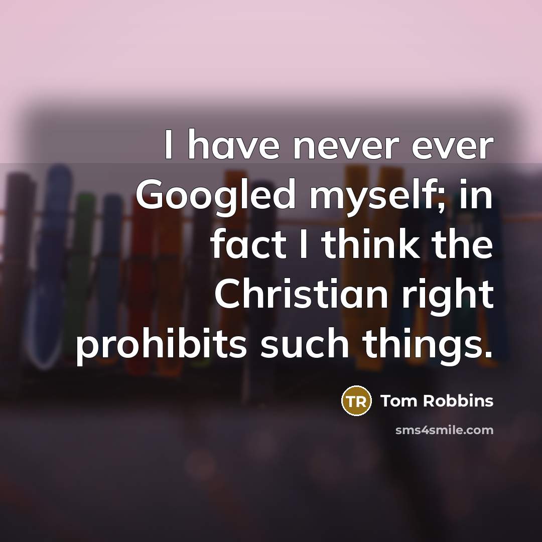“I have never ever Googled myself; in fact I think…” quote by Tom Robbins