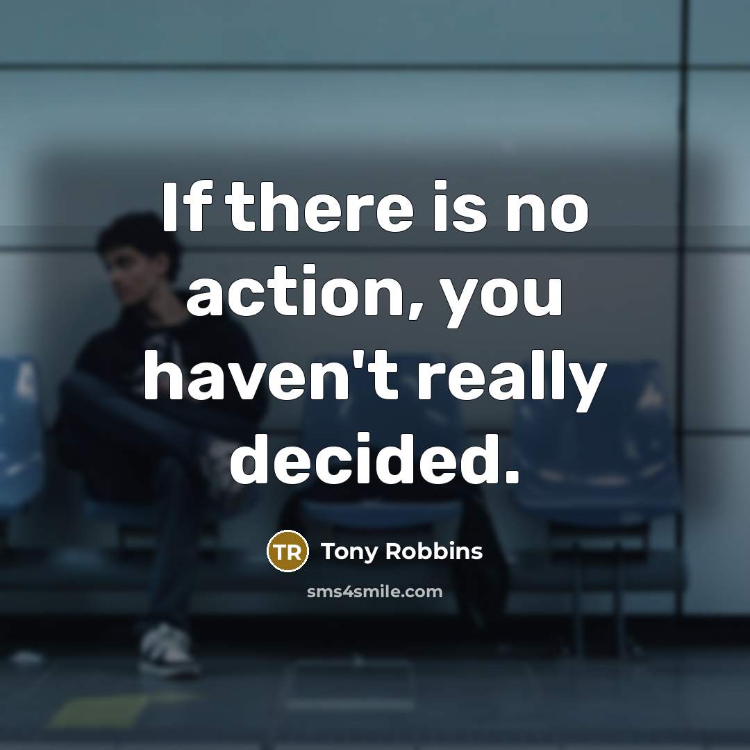 “If there is no action, you haven't really decided.…” quote by Tony Robbins