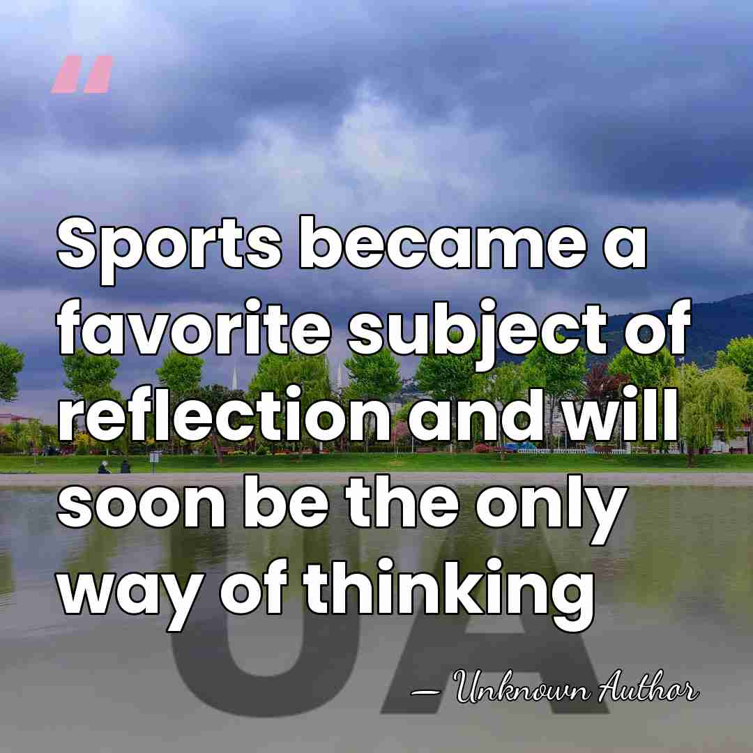 Sports became a favorite subject of reflection and will soon be the&hellip; - Unknown Author