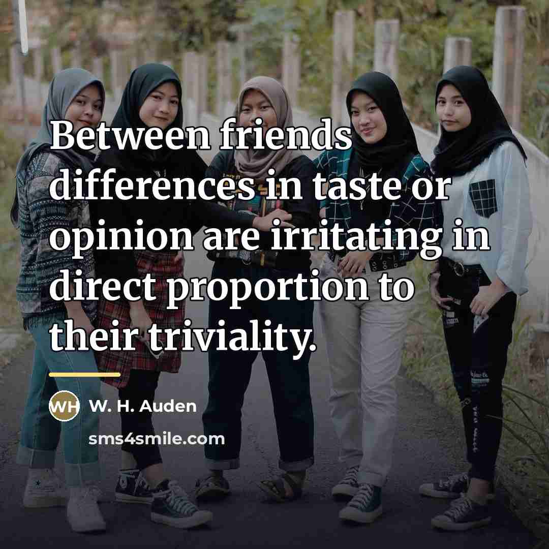 “Between friends differences in taste or opinion are irritating in…” quote by W. H. Auden