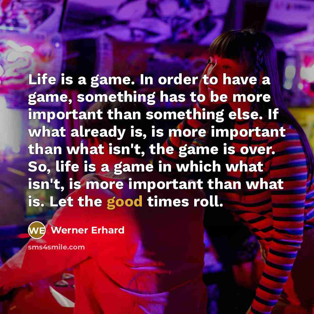 “Life is a game. In order to have a game,…” quote by Werner Erhard