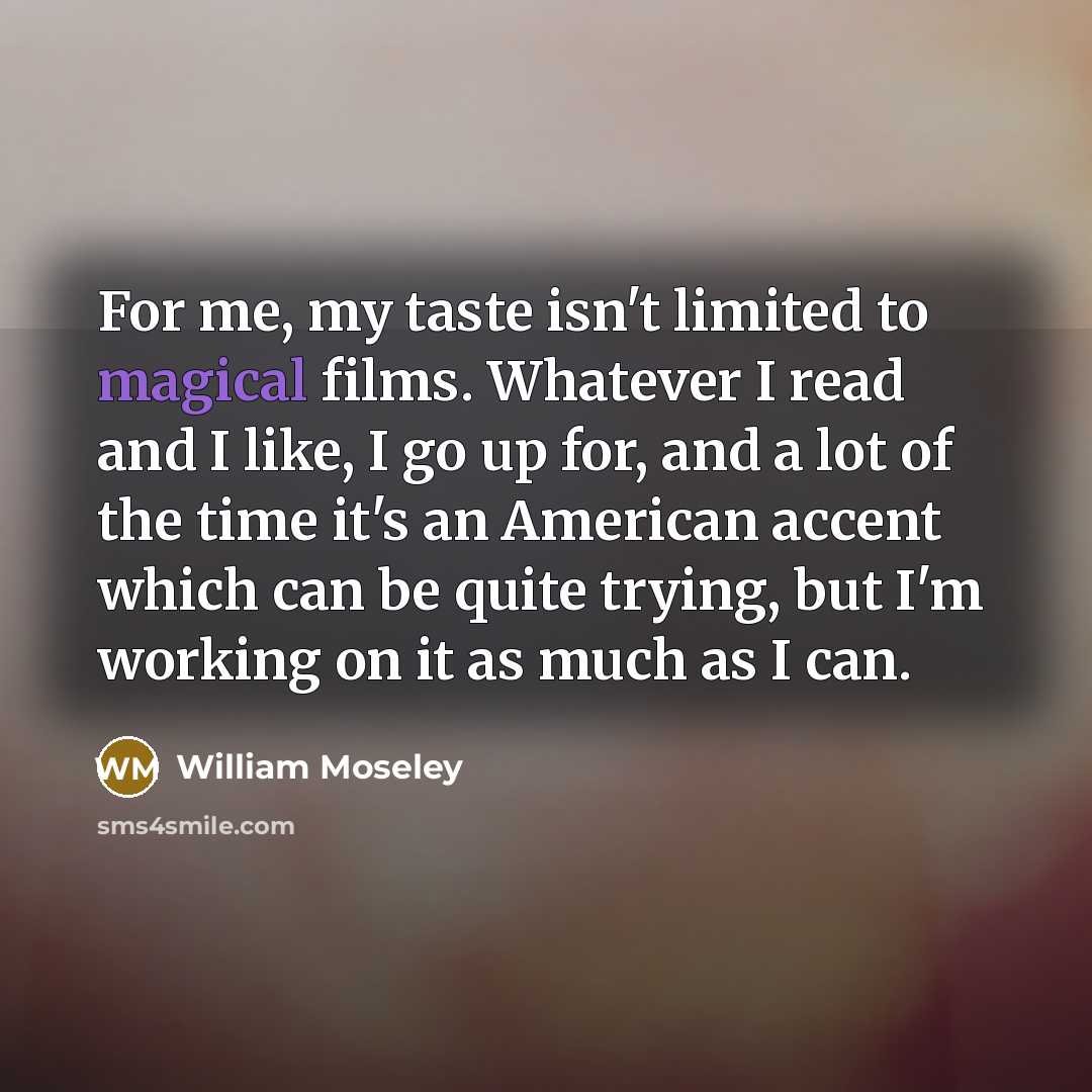 “For me, my taste isn't limited to magical films. Whatever…” quote by William Moseley
