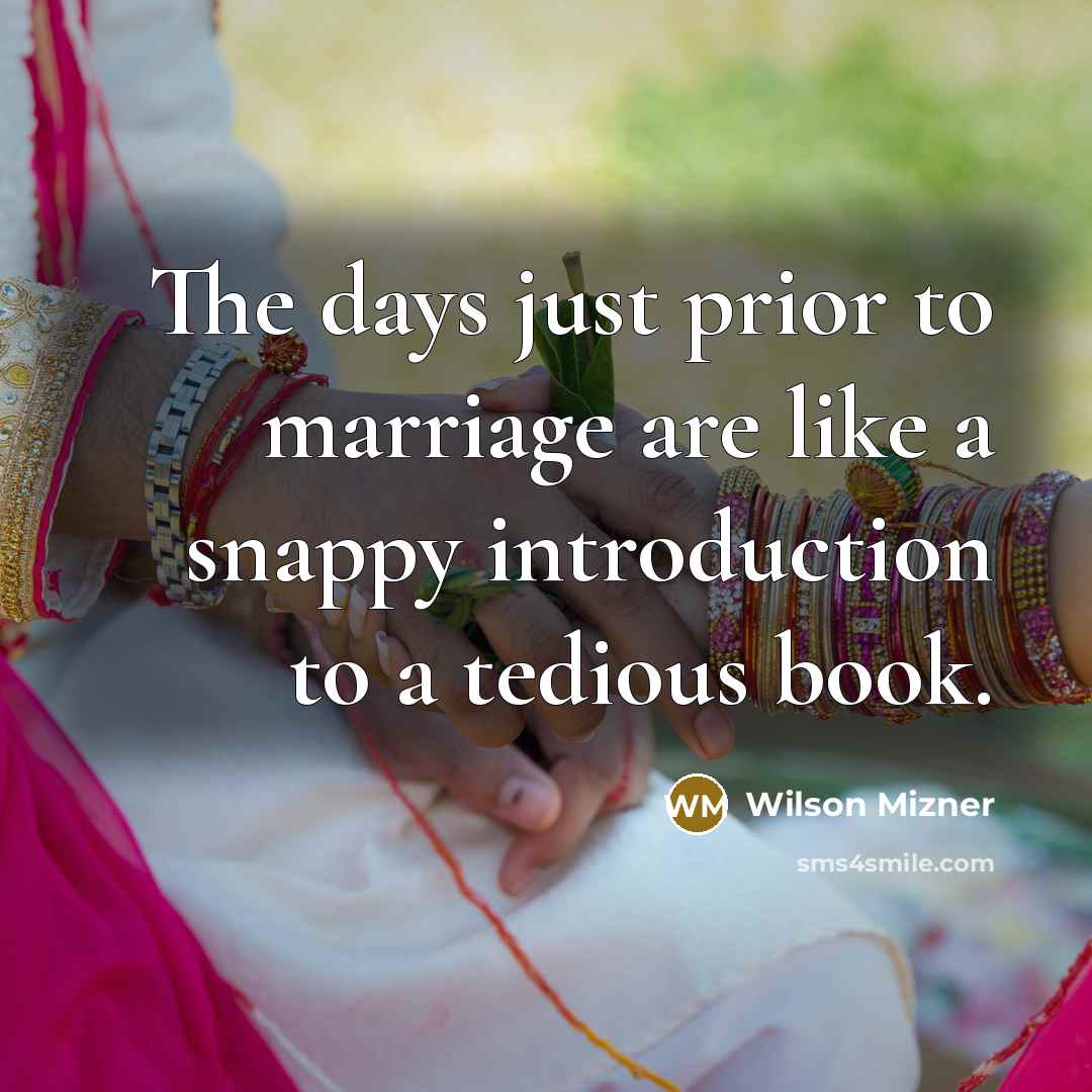 “The days just prior to marriage are like a snappy…” quote by Wilson Mizner
