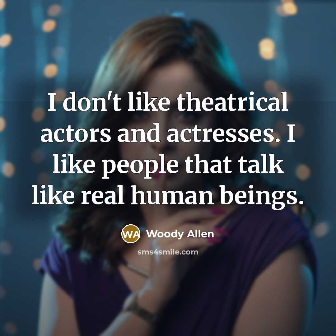 “I don't like theatrical actors and actresses. I like people…” quote by Woody Allen