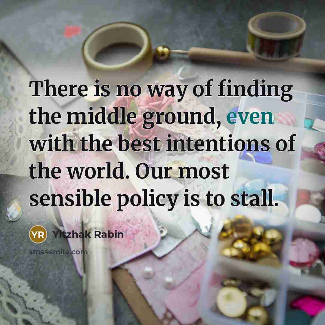 “There is no way of finding the middle ground, even…” quote by Yitzhak Rabin