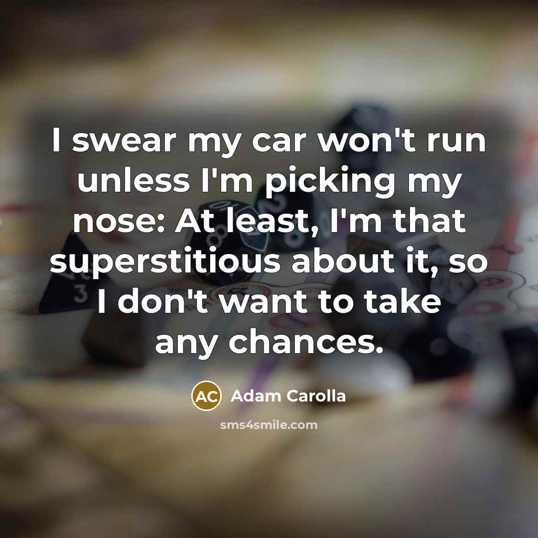 “I swear my car won't run unless I'm picking my…” quote by Adam Carolla