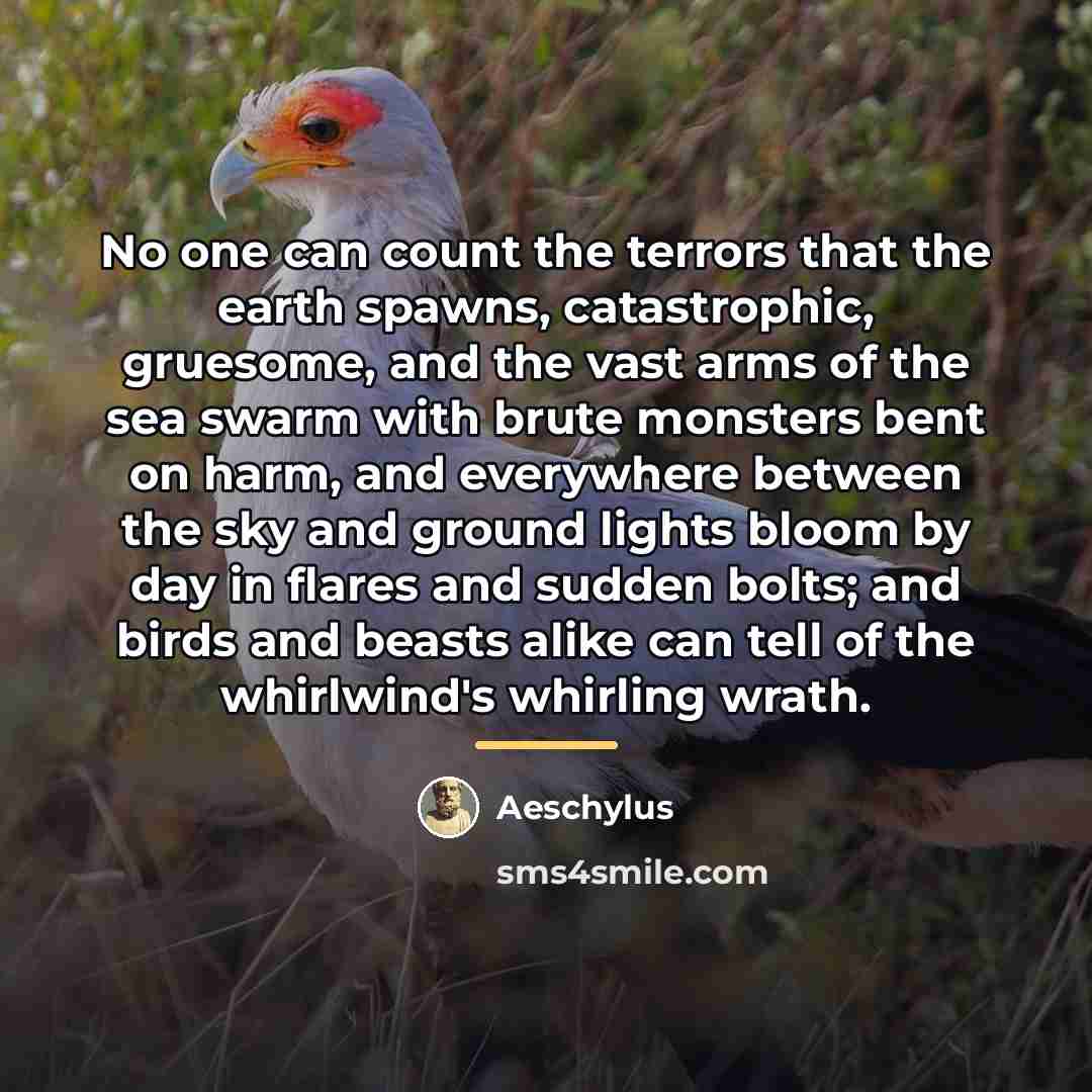 “No one can count the terrors that the earth spawns,…” quote by Aeschylus