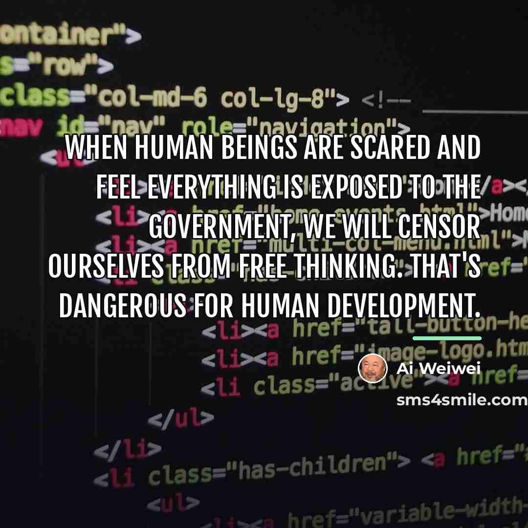 “When human beings are scared and feel everything is exposed…” quote by Ai Weiwei