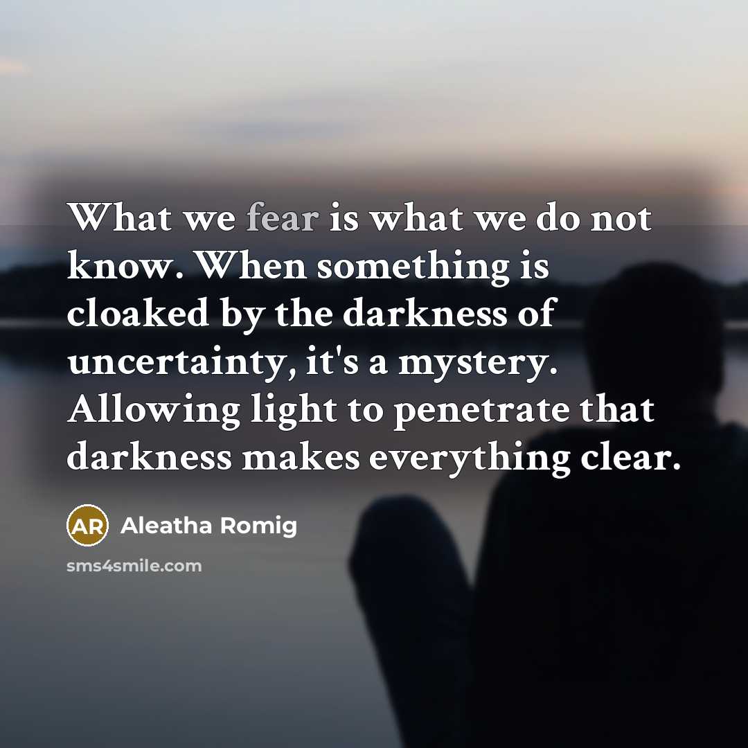 “What we fear is what we do not know. When…” quote by Aleatha Romig
