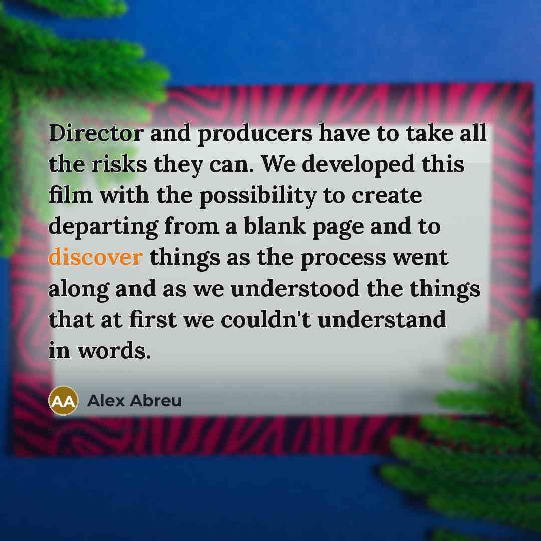 “Director and producers have to take all the risks they…” quote by Alex Abreu
