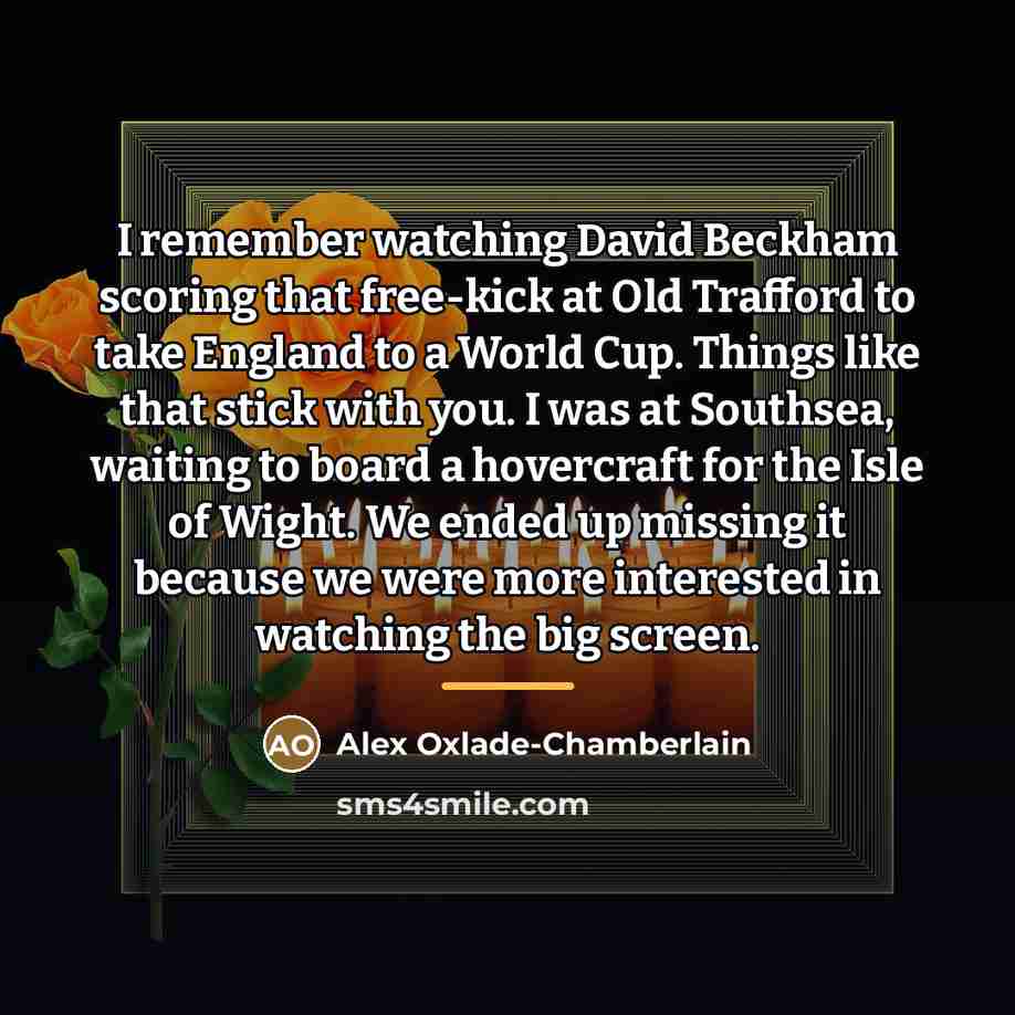 “I remember watching David Beckham scoring that free-kick at Old…” quote by Alex Oxlade-Chamberlain