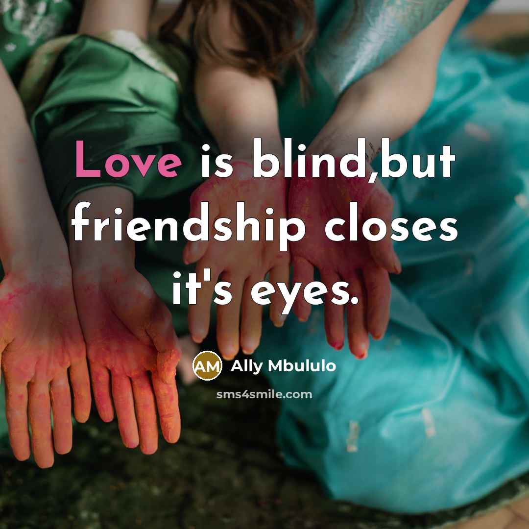 “Love is blind,but friendship closes it's eyes.…” quote by Ally Mbululo