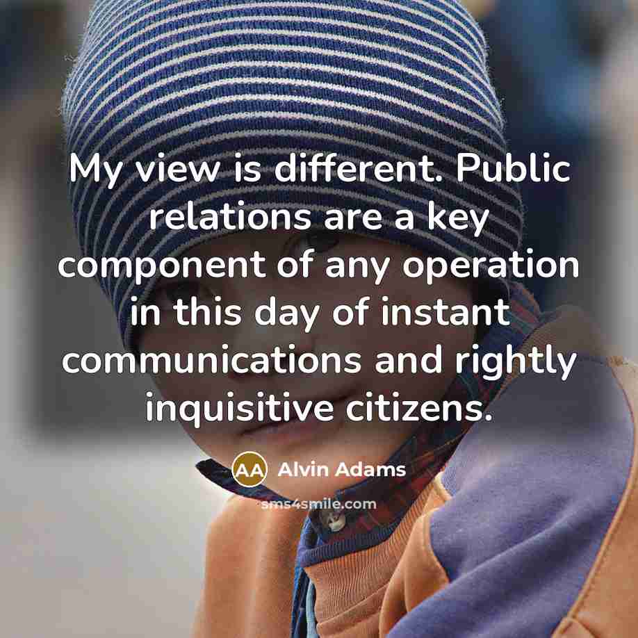 “My view is different. Public relations are a key component…” quote by Alvin Adams