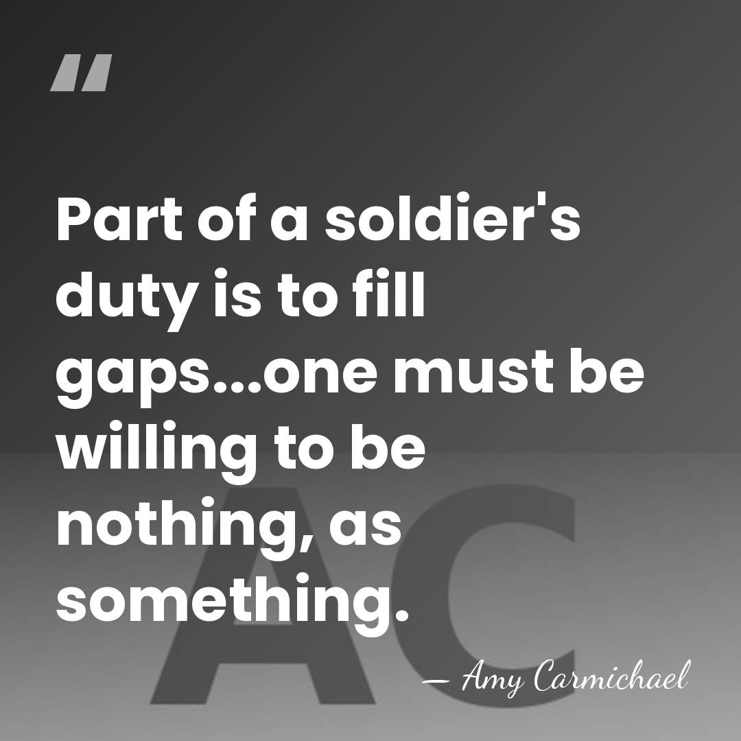 Part of a soldier's duty is to fill gaps...one must be willing&hellip; - Amy Carmichael