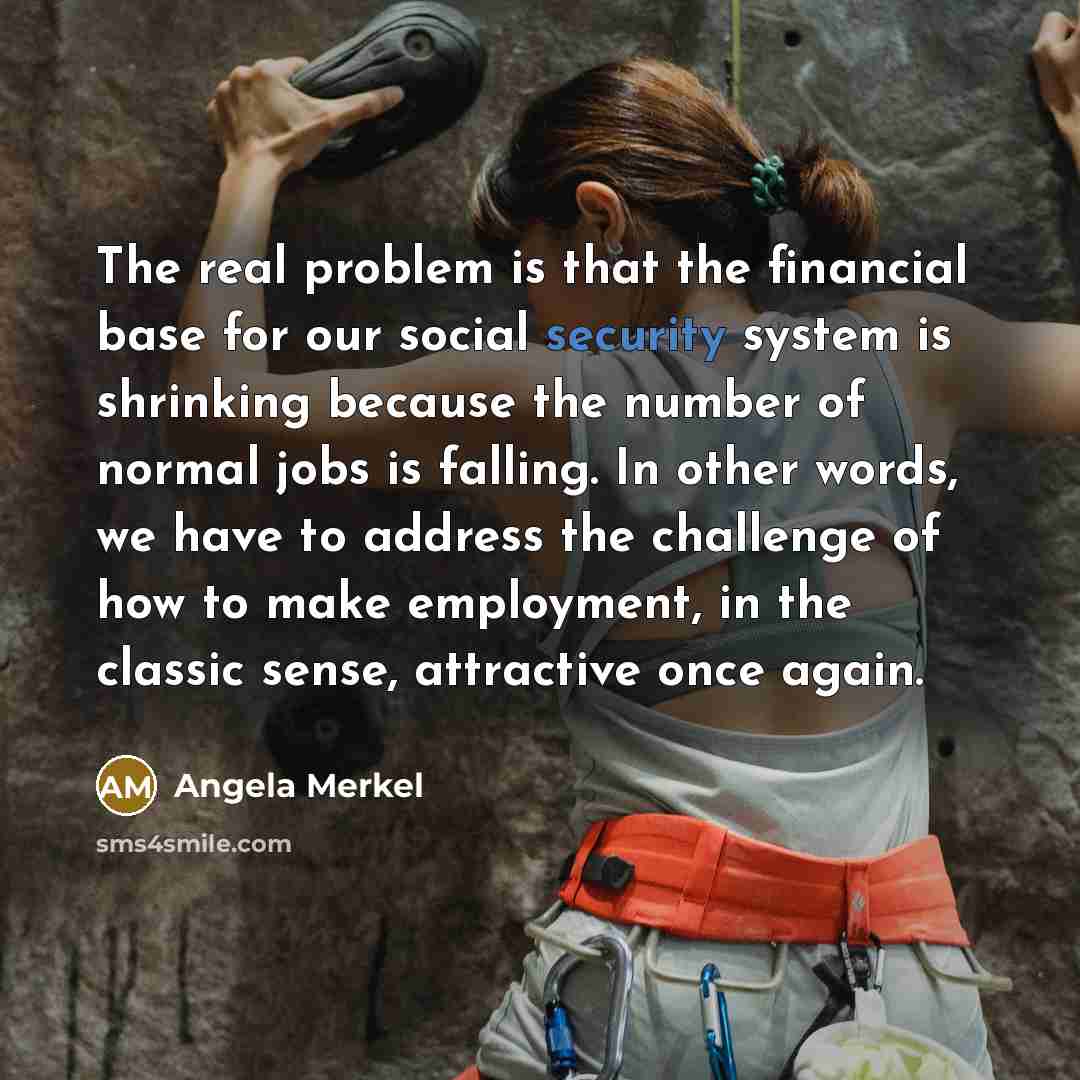 “The real problem is that the financial base for our…” quote by Angela Merkel