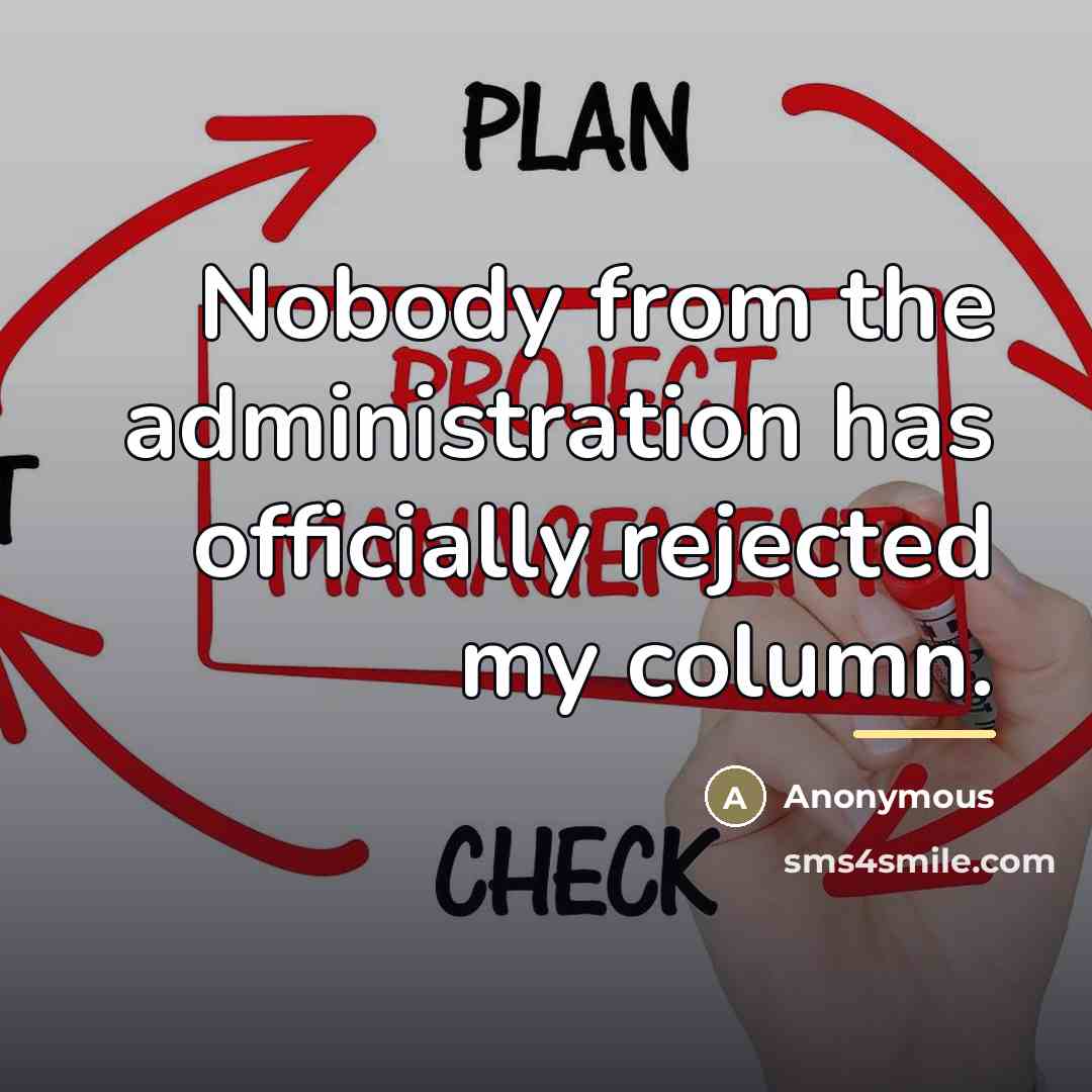 “Nobody from the administration has officially rejected my column.…” quote by Anonymous