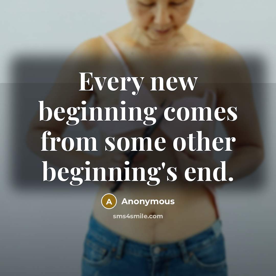 “Every new beginning comes from some other beginning's end.” quote by Anonymous