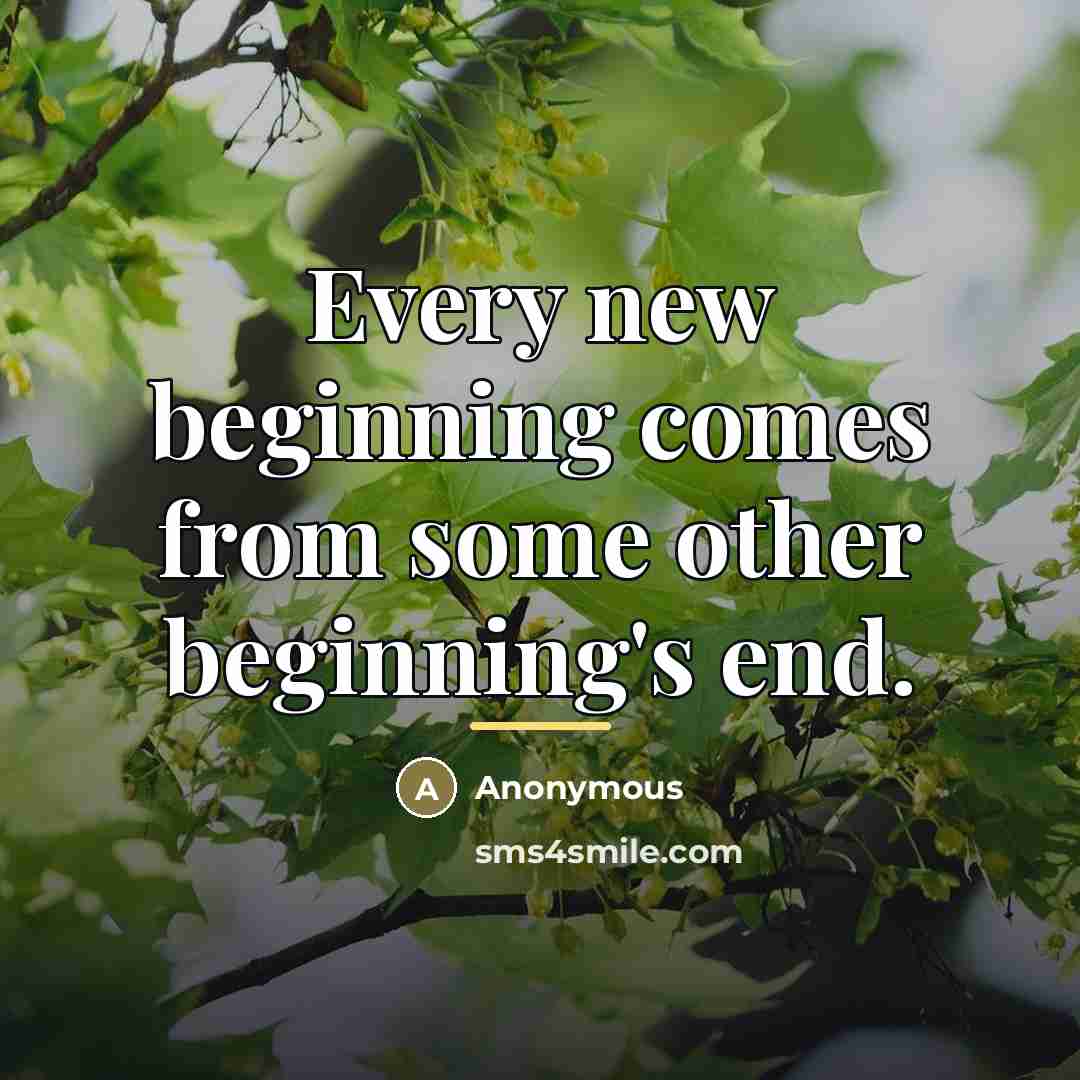 “Every new beginning comes from some other beginning's end.…” quote by Anonymous