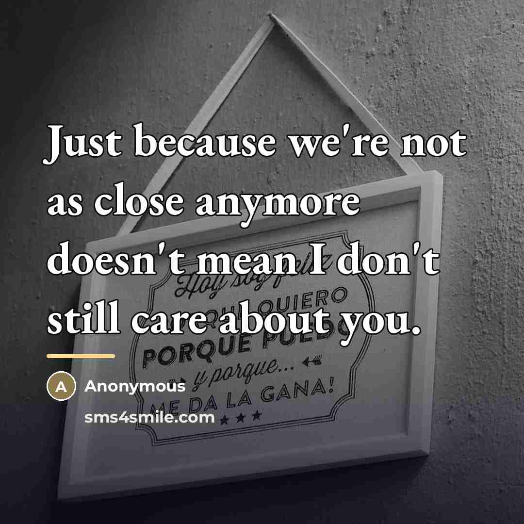 “Just because we're not as close anymore doesn't mean I…” quote by Anonymous