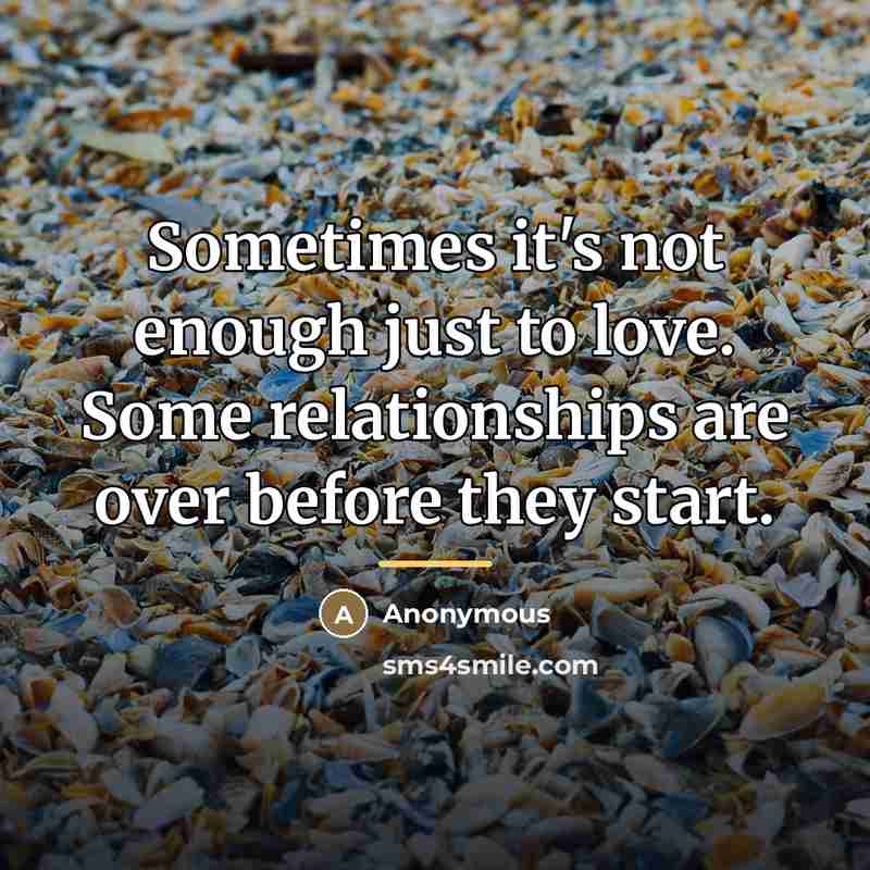 “Sometimes it's not enough just to love. Some relationships are…” quote by Anonymous