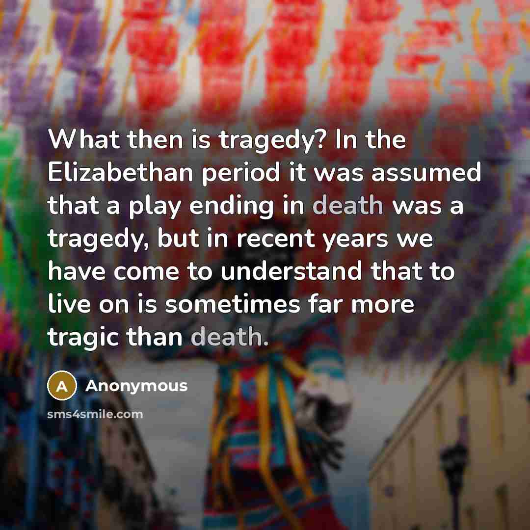 “What then is tragedy? In the Elizabethan period it was…” quote by Anonymous
