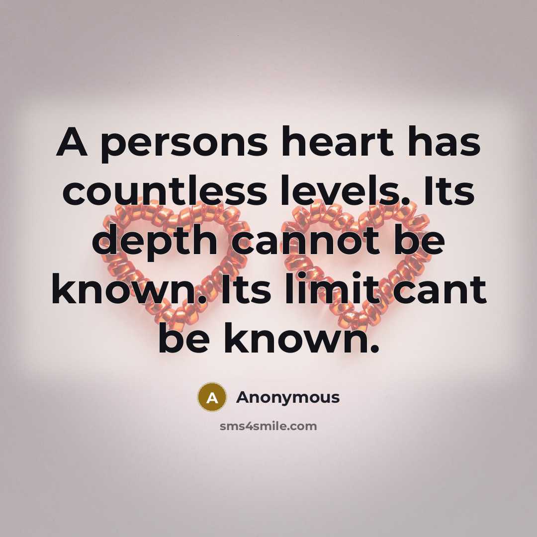 “A persons heart has countless levels. Its depth cannot be known. Its limit cant be known.” quote by Anonymous