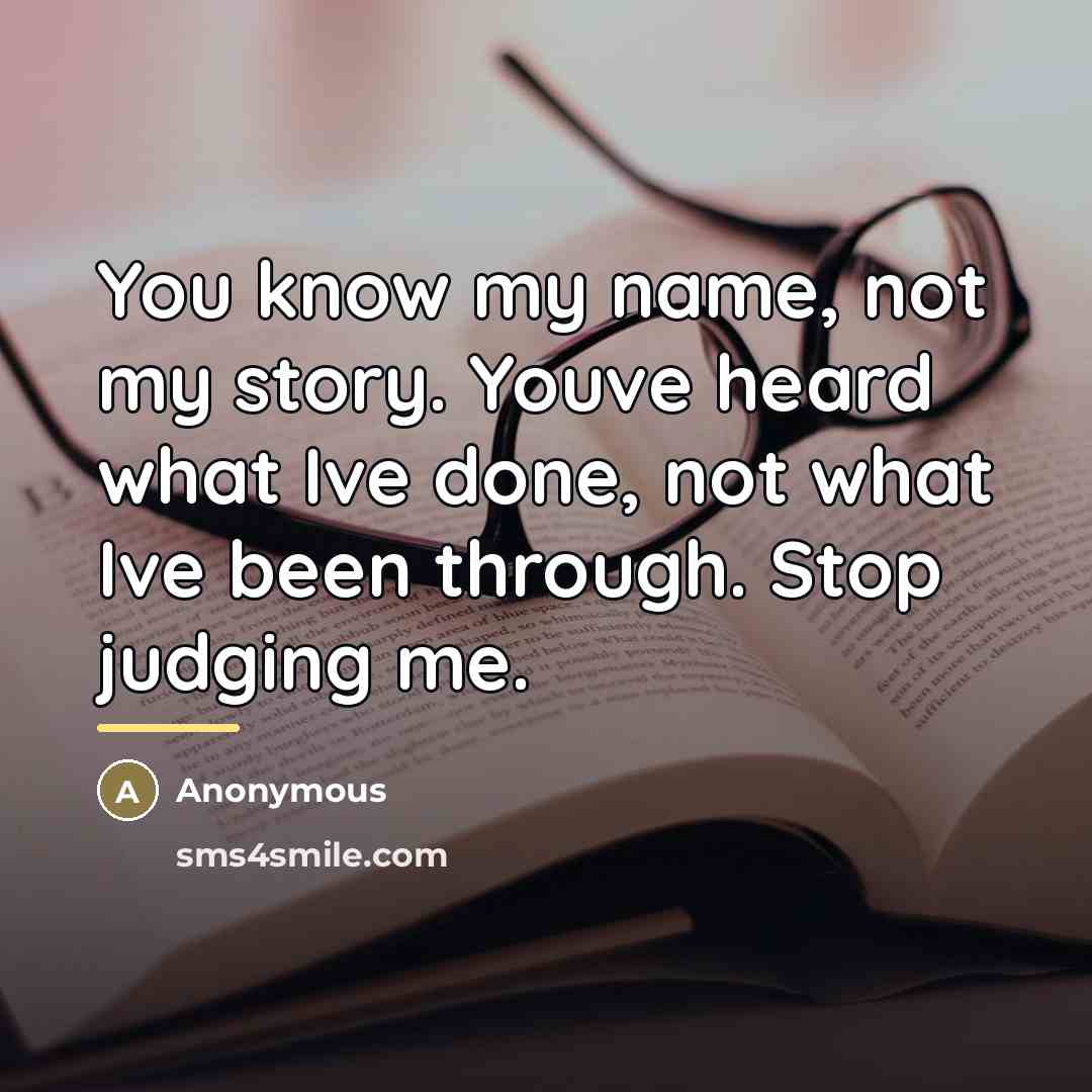 “You know my name, not my story. Youve heard what…” quote by Anonymous