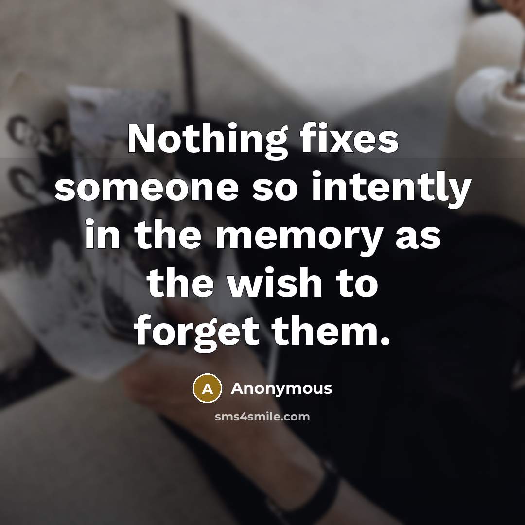 “Nothing fixes someone so intently in the memory as the wish to forget them.” quote by Anonymous