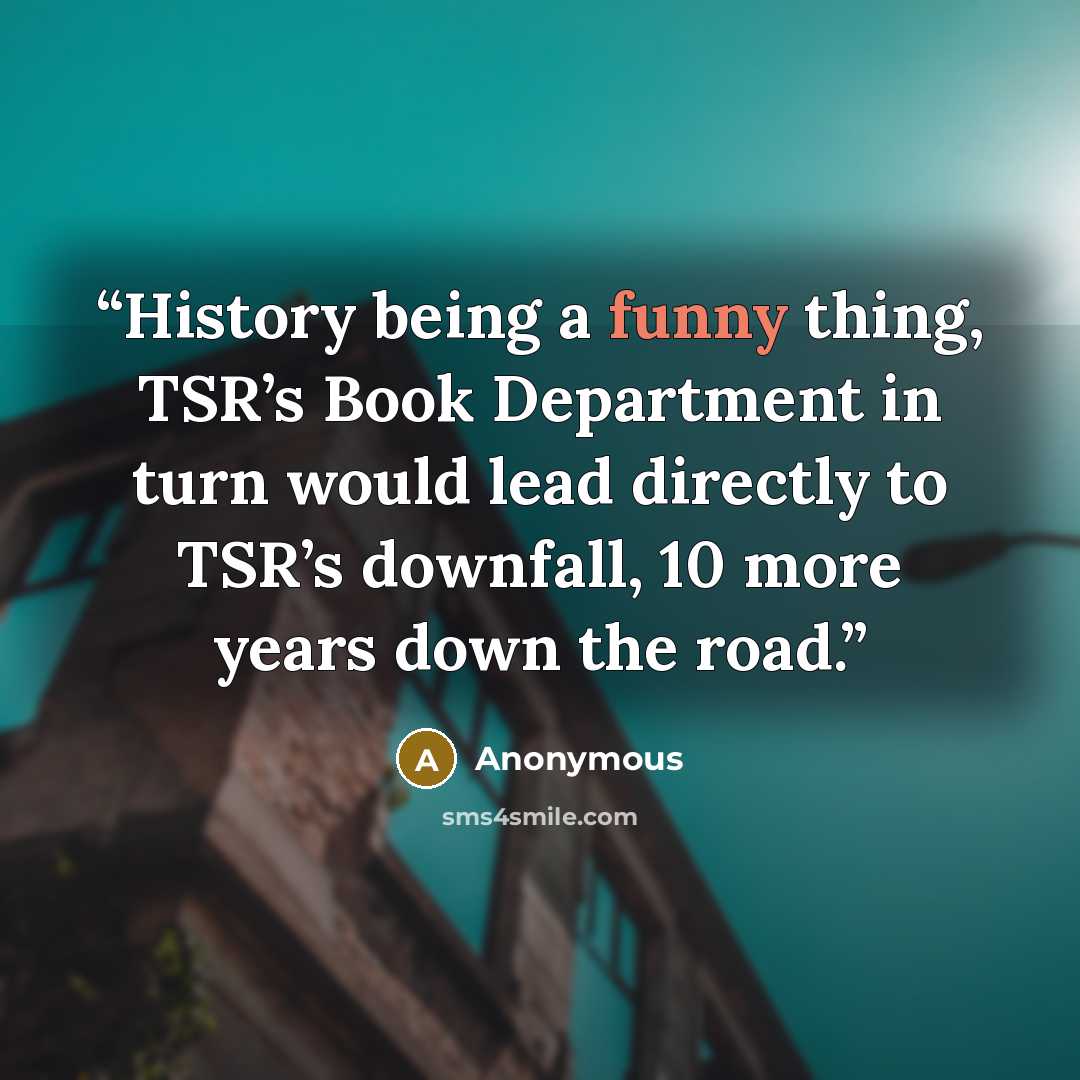 “History being a funny thing, TSR’s Book Department in turn would lead directly to TSR’s downfall, 10 more years down the road.” quote by Anonymous