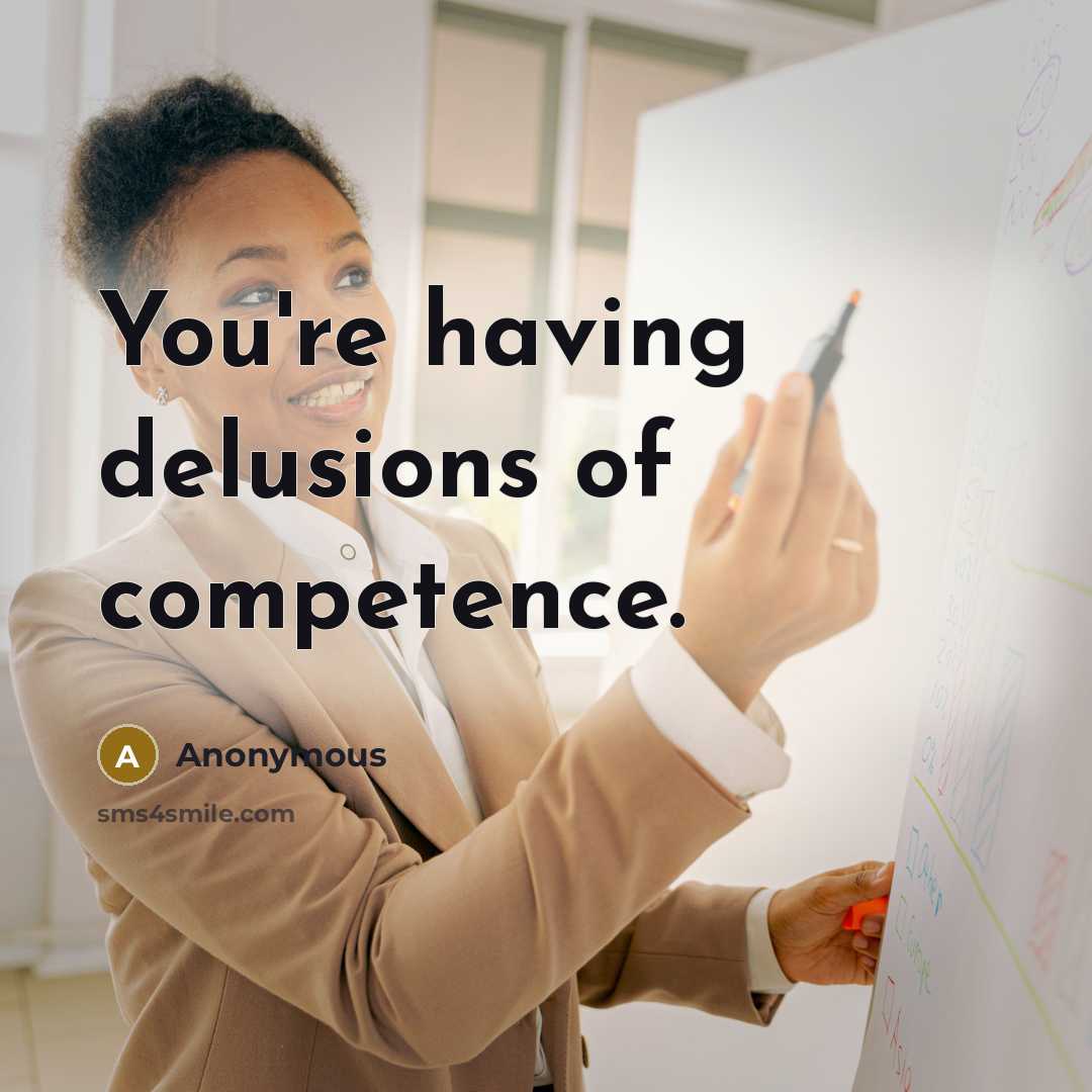 “You're having delusions of competence.…” quote by Anonymous