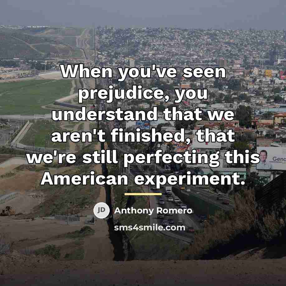 “When you've seen prejudice, you understand that we aren't finished,…” quote by Anthony Romero
