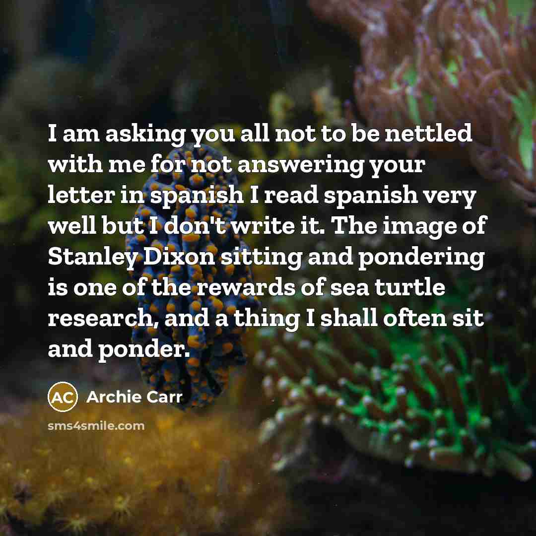 “I am asking you all not to be nettled with…” quote by Archie Carr