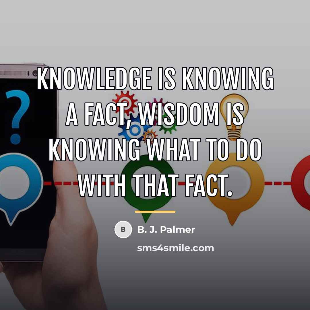 “Knowledge is knowing a fact, wisdom is knowing what to…” quote by B. J. Palmer