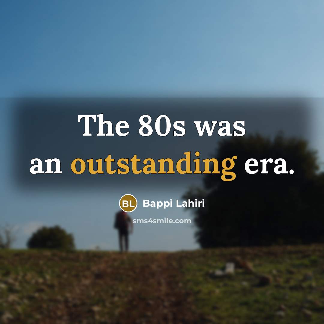 “The 80s was an outstanding era.…” quote by Bappi Lahiri