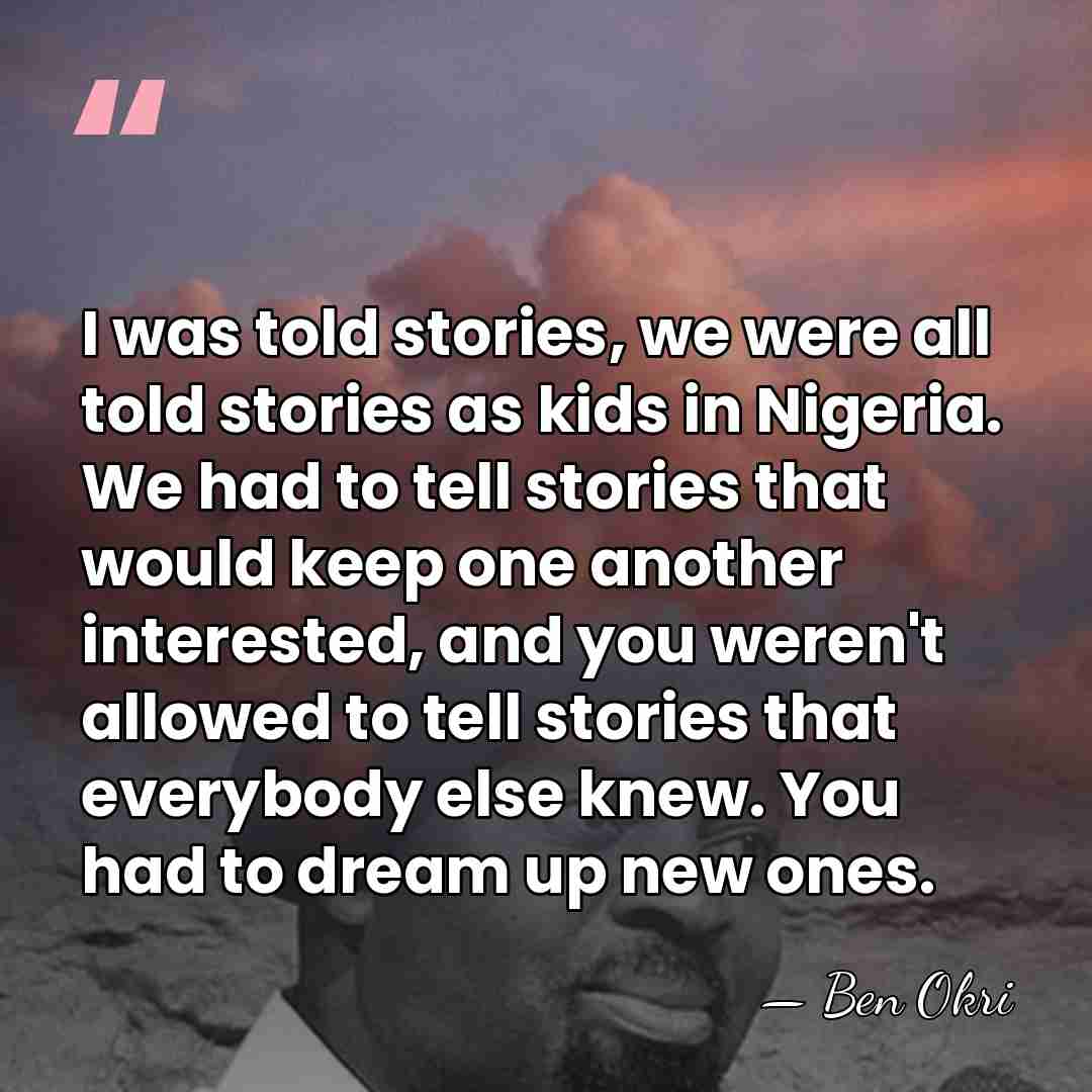 I was told stories, we were all told stories as kids in&hellip; - Ben Okri