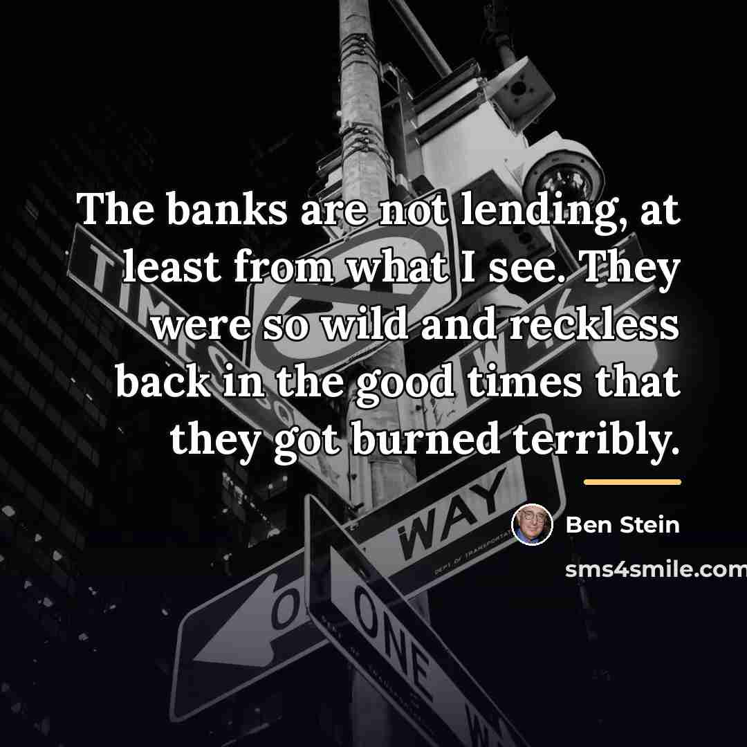 “The banks are not lending, at least from what I…” quote by Ben Stein