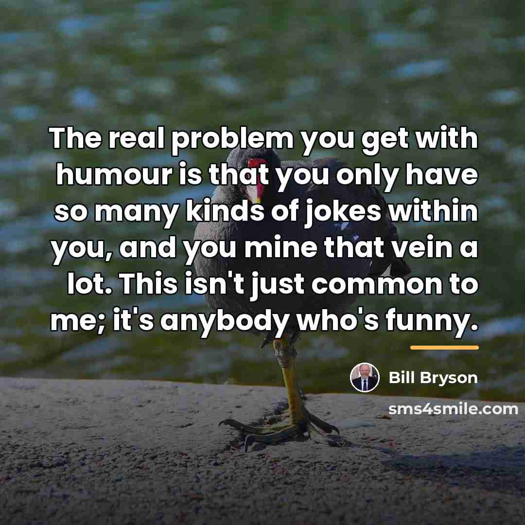 “The real problem you get with humour is that you…” quote by Bill Bryson