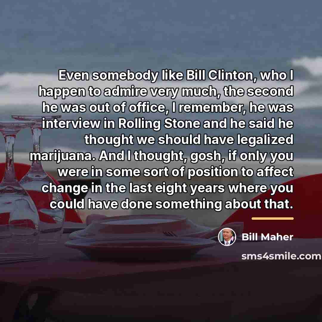 “Even somebody like Bill Clinton, who I happen to admire…” quote by Bill Maher