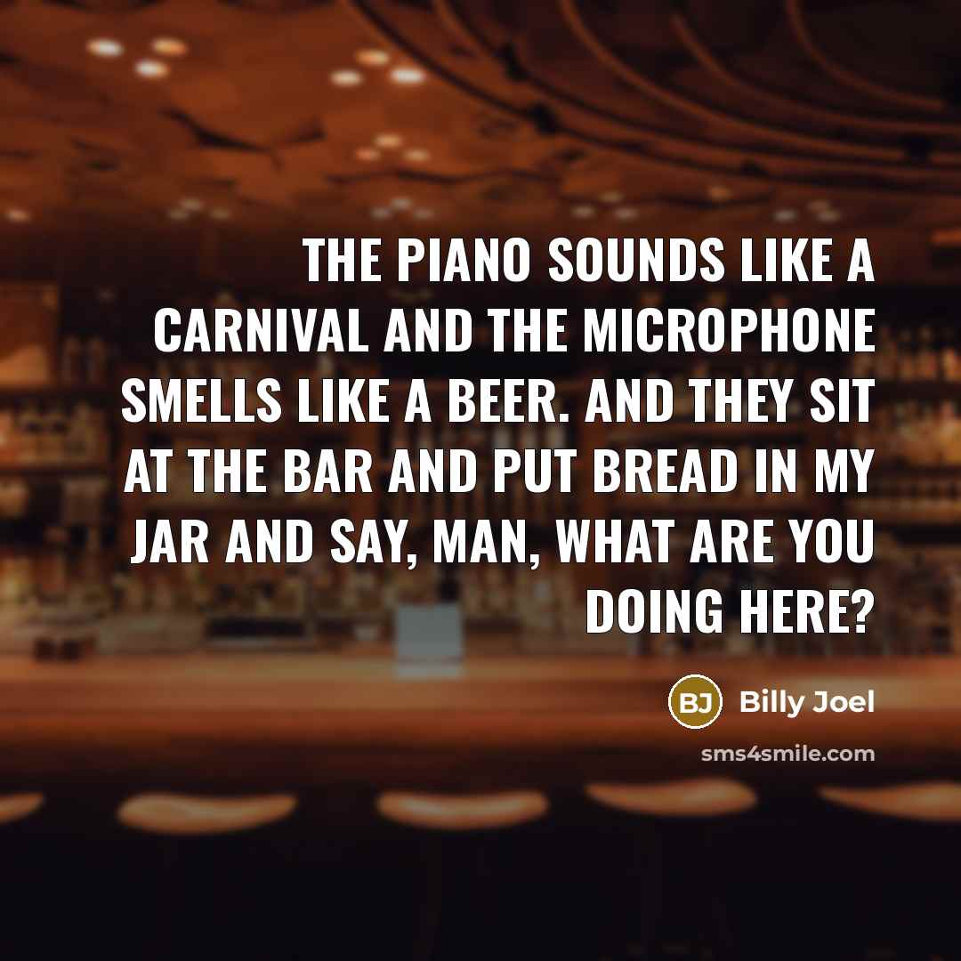 “The piano sounds like a carnival and the microphone smells…” quote by Billy Joel
