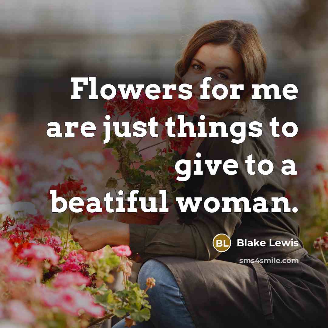 “Flowers for me are just things to give to a…” quote by Blake Lewis